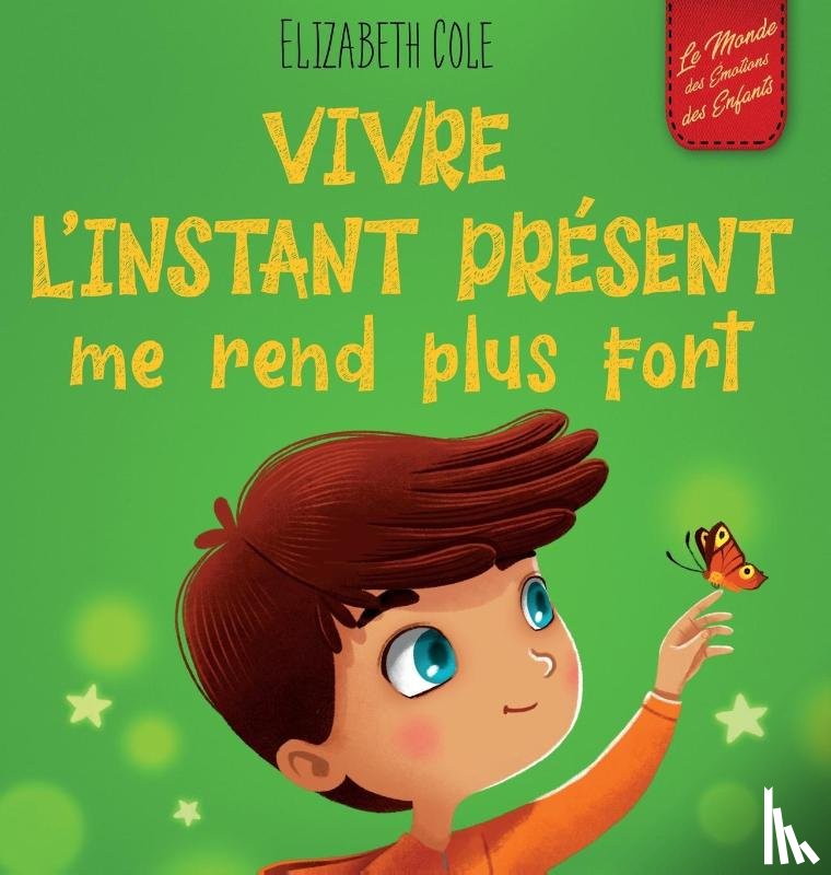 Cole, Elizabeth - Vivre l'instant present me rend plus fort
