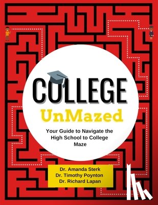 Sterk, Amanda - College UnMazed: Your Guide to Navigate the High School to College Maze