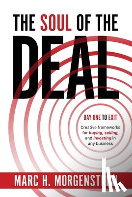 Morgenstern, Marc H. - The Soul of the Deal: Creative Frameworks for Buying, Selling, and Investing in Any Business
