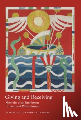 Vilcek, Marica - Giving and Receiving: Memoirs of an Immigrant Curator and Philanthropist