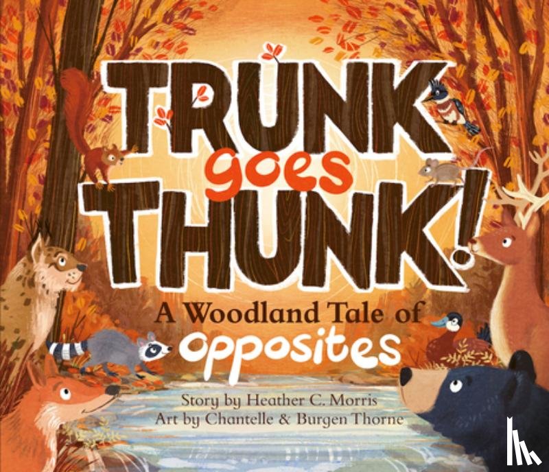 Morris, Heather C. - Trunk Goes Thunk!: A Woodland Tale of Opposites