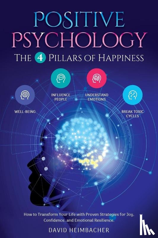 Heimbacher, David - Positive Psychology - The 4 Pillars of Happiness