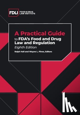 Hall, Ralph - A Practical Guide to FDA's Food and Drug Law and Regulation, Eighth Edition
