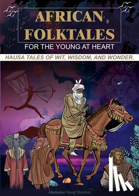 Ibrahim, Abubakar Yusuf - African Folktales for the Young at Heart: Hausa Tales of Wit, Wisdom, and Wonder Volume 1