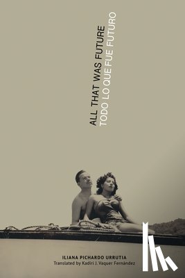 Pichardo Urrutia, Iliana - All That Was Future/Todo lo que fue futuro