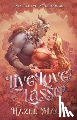 Mack, Hazel - Live Love Lasso: A Small Town Monster Cowboy RomCom
