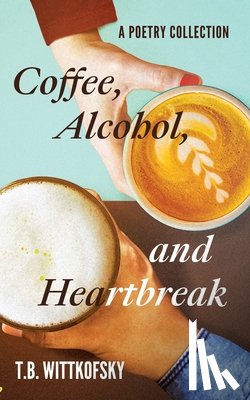 Wittkofsky, T. B. - Coffee, Alcohol, and Heartbreak