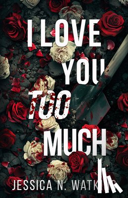 Watkins, Jessica N. - I Love You Too Much