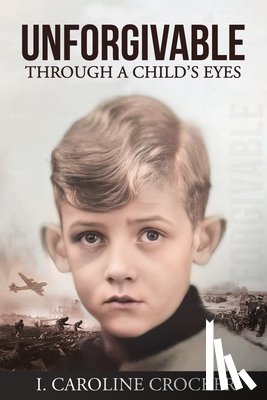 Crocker, I. Caroline - Unforgivable: Through a Child's Eyes