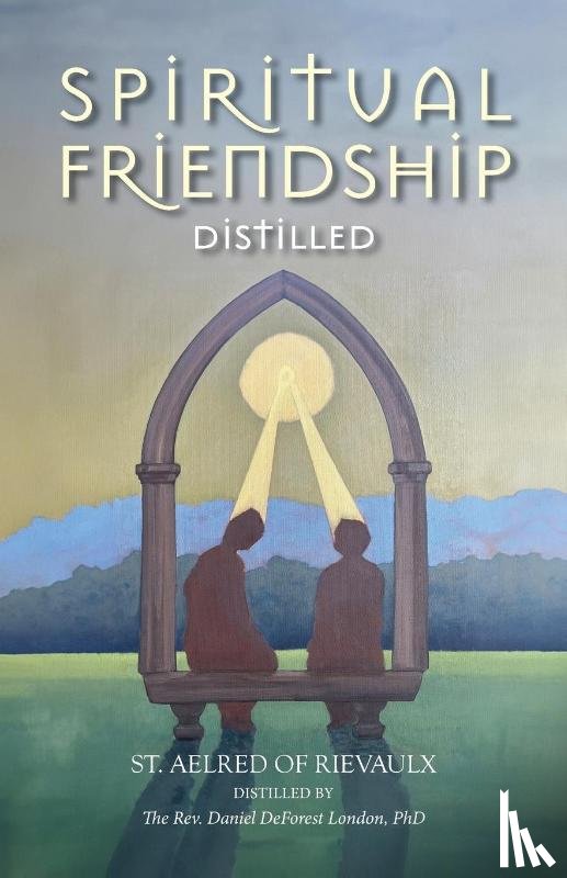 of Rievaulx, St. Aelred - Spiritual Friendship, Distilled