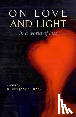 Hess, Kevin James - On Love and Light in a World of Loss