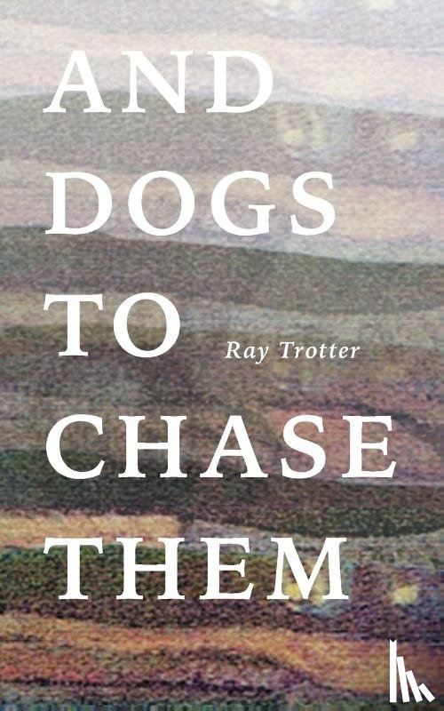 Trotter, Ray - And Dogs to Chase Them