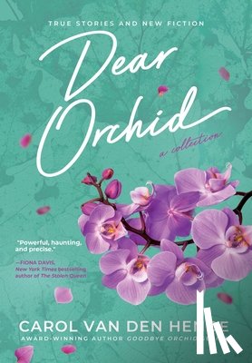 Van Den Hende, Carol - Dear Orchid: Letters and New Beginnings-True Stories and Fiction filled with Heart, Humor, and Hope