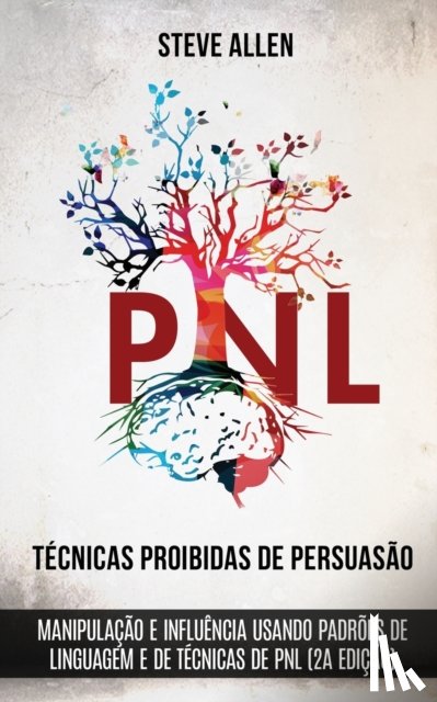 Allen, Steve - Tecnicas proibidas de Persuasao, manipulacao e influencia usando padroes de linguagem e de tecnicas de PNL (2a Edicao)