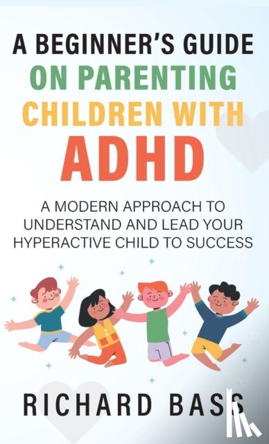 Bass, Richard - A Beginner's Guide on Parenting Children with ADHD