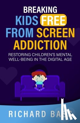 Bass, Richard - Breaking Kids Free from Screen Addiction