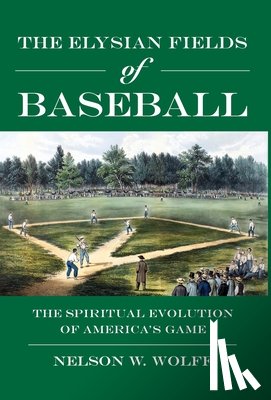 Wolff, Nelson W. - The Elysian Fields of Baseball: The Spiritual Evolution of America's Game