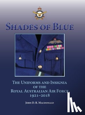 MacDonald, John D. R. - Shades of Blue: The Uniforms and Insignia of the Royal Australian Air Force 1921-2018