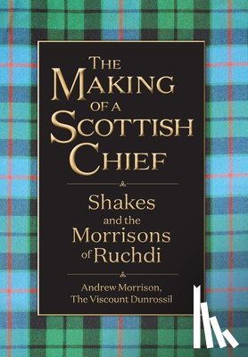 Morrison, Andrew - The Making of a Scottish Chief: Shakes and the Morrisons of Ruchdi