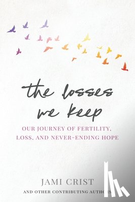 Crist, Jami - The Losses We Keep: Our Journey of Fertility, Loss, and Never Ending Hope