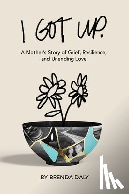 Daly, Brenda - I Got Up: A Mother's Story of Grief, Resilience, and Unending Love