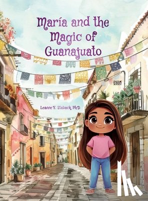 Staback, Leanne E - María and the Magic of Guanajuato