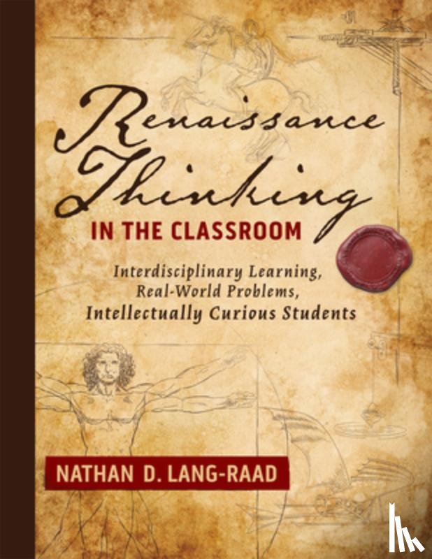 Lang-Raad, Nathan D. - Renaissance Thinking in the Classroom: Interdisciplinary Learning, Real-World Problems, Intellectually Curious Students