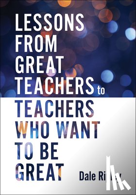 Ripley, Dale - Lessons from Great Teachers to Teachers Who Want to Be Great: (Essential Qualities of Great Teachers)