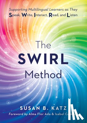 Ada, Alma Flor - The Swirl Method: Supporting Multilingual Learners as They Speak, Write, Interact, Read, and Listen (Use the Swirl Method to Transform Multilingual Cl