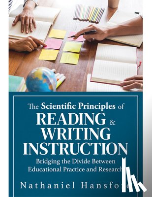 Hansford, Nathaniel - The Scientific Principles of Reading and Writing Instruction: Bridging the Divide Between Educational Practice and Research (Evidence-Based Strategies