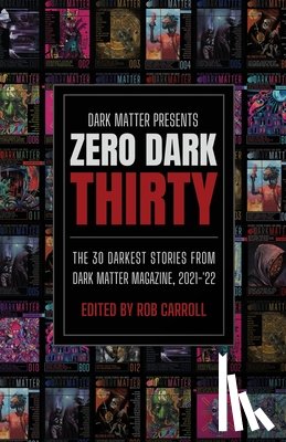 Carroll, Rob - Zero Dark Thirty: The 30 Darkest Stories from Dark Matter Magazine, 2021-'22