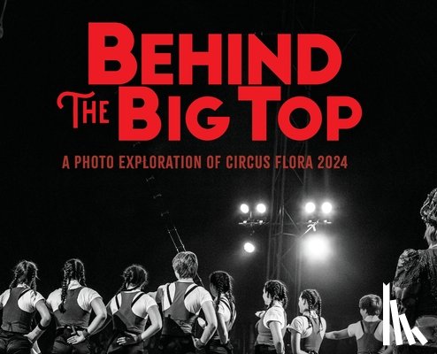 Stanley, Ryan - Behind the Big Top: A Photo Exploration of Circus Flora 2024