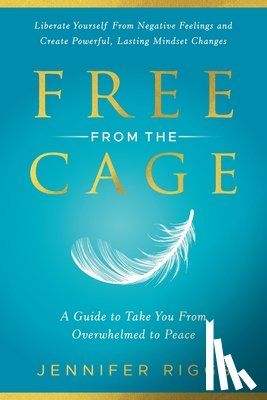 Riggs, Jennifer - Free from the Cage: A Guide to Take You From Overwhelmed to Peace