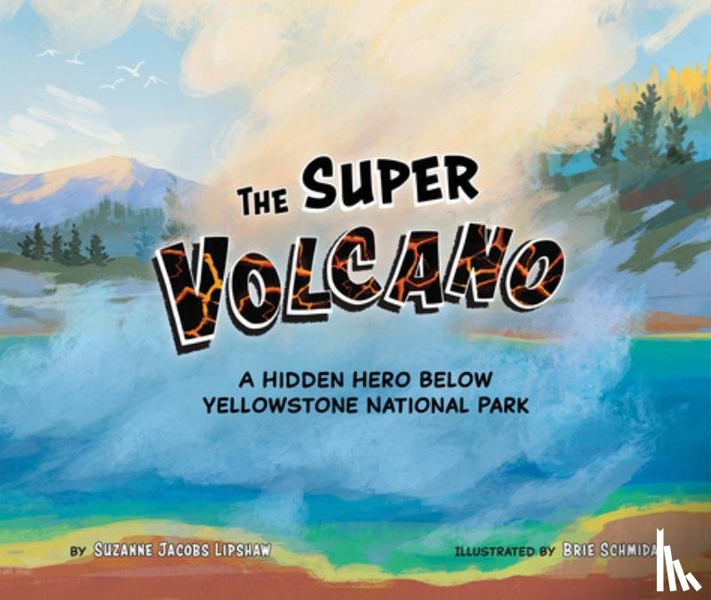 Jacobs Lipshaw, Suzanne - The Super Volcano: A Hidden Hero Below Yellowstone National Park