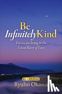 Okawa, Ryuho - Be Infinitely Kind: For We Are Living in the Great River of Love