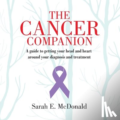 McDonald, Sarah E. - The Cancer Companion: A guide for getting your head and heart around your diagnosis and treatment