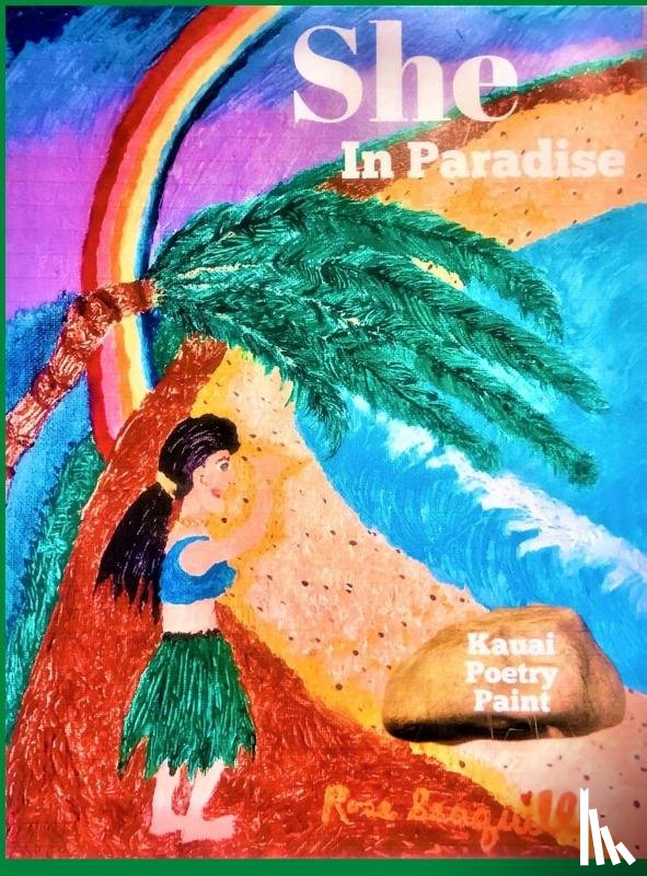Seaquill, Rose - She In Paradise; Kauai, Poetry, Paint