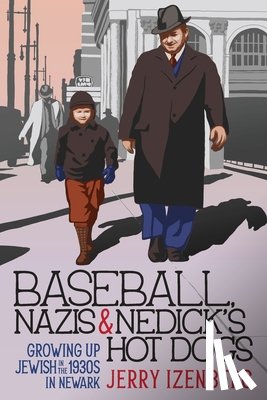 Izenberg, Jerry - Baseball, Nazis & Nedick's Hot Dogs: Growing up Jewish in the 1930s in Newark