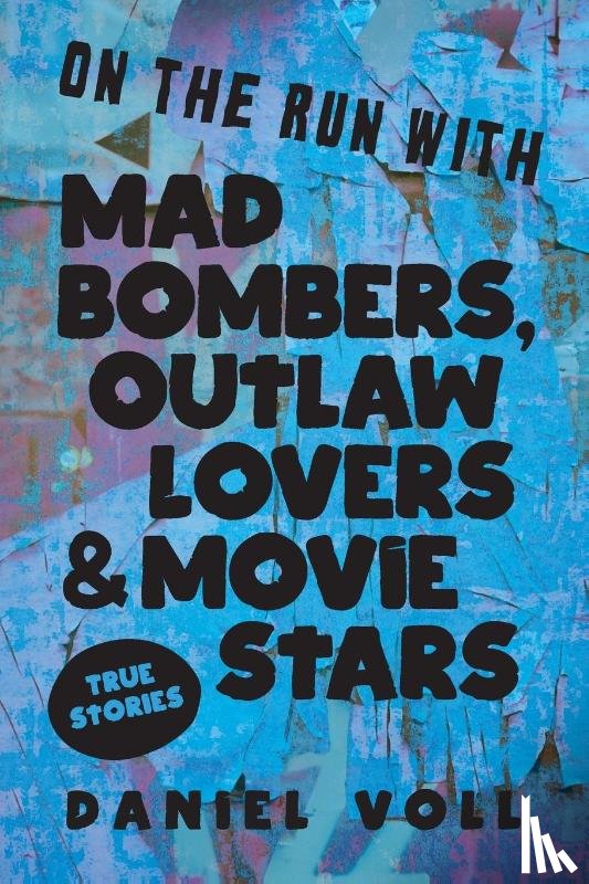 Voll, Daniel - On the Run with Mad Bombers, Outlaw Lovers & Movie Stars