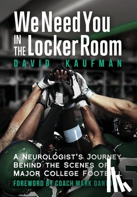 Kaufman, David - We Need You in the Locker Room: A Neurologist's Journey Behind the Scenes of Major College Football