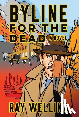 Welling, Ray - Byline for the Dead: A Novel of Labor, Conspiracy, a Bloody Uprising and Two Ambitious Journalists