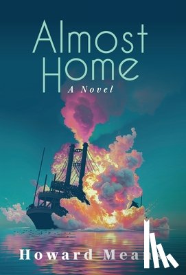 Means, Howard - Almost Home: A Novel of the Sultana and the Last Great Tragedy of the Civil War