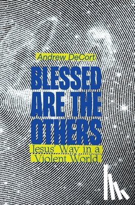 Decort, Andrew - Blessed Are the Others: Jesus' Way in a Violent World