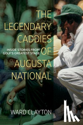 Clayton, Ward - The Legendary Caddies of Augusta National