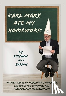 Hardin, Stephen Guy - Karl Marx Ate My Homework: Wicked Tales of Marauding Marxists, Calculating Commies, and Malevolent Malcontents