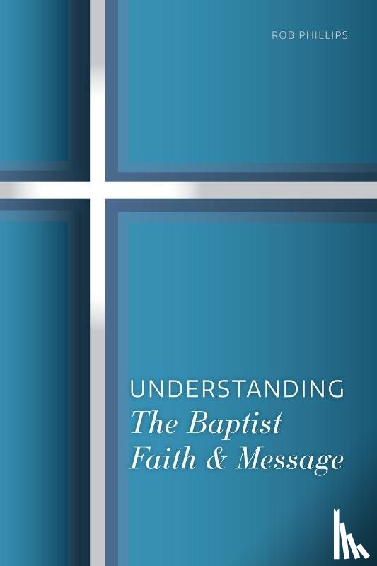 Phillips, Rob - Understanding the Baptist Faith & Message