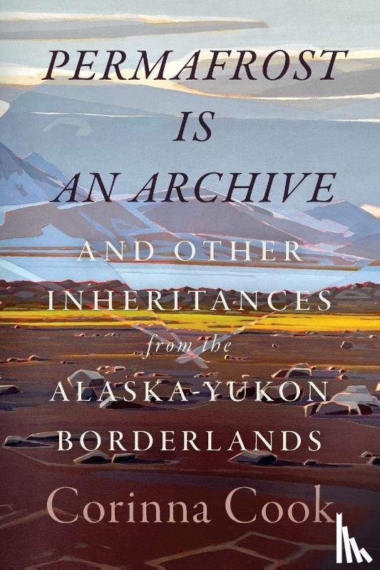 Cook, Corinna - Permafrost Is an Archive