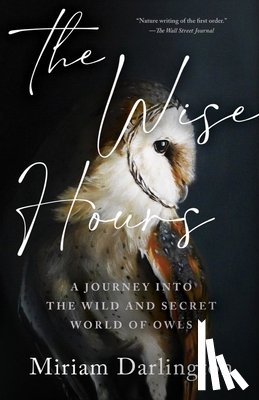 Darlington, Miriam - Wise Hours: A Journey Into the Wild and Secret World of Owls