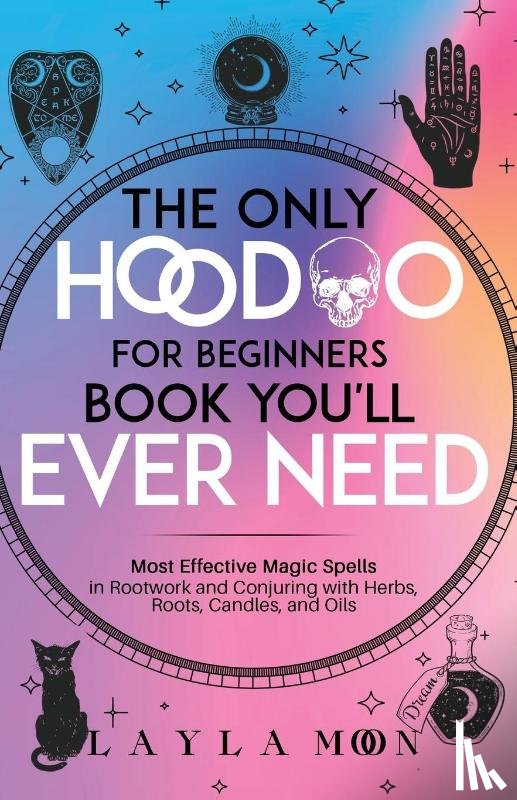 Moon, Layla - The Only Hoodoo for Beginners Book You'll Ever Need