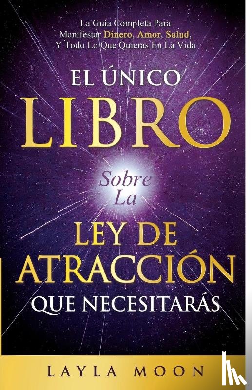 Moon, Layla - El Único Libro Sobre La Ley De Atracción Que Necesitarás